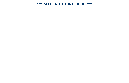 Text Box: ***  NOTICE TO THE PUBLIC  ***
